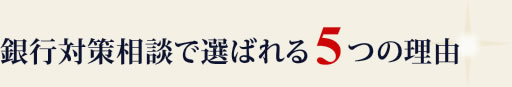 銀行対策相談で選ばれる5つの理由